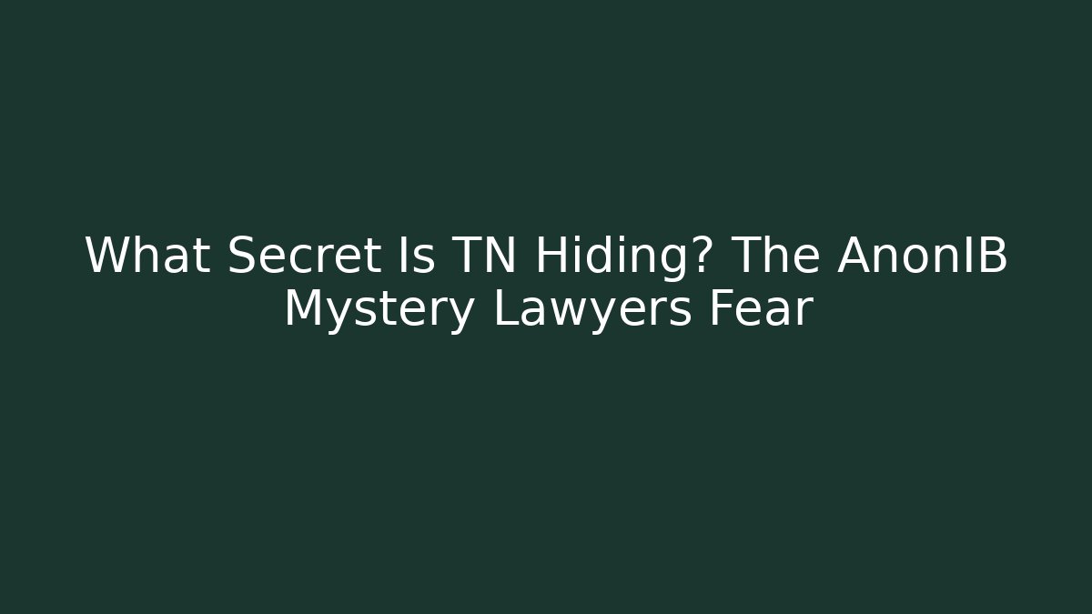 What Secret Is TN Hiding? The AnonIB Mystery Lawyers Fear