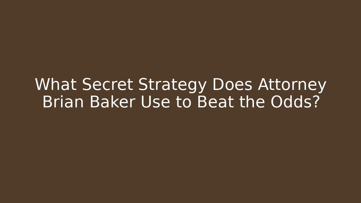 What Secret Strategy Does Attorney Brian Baker Use to Beat the Odds?