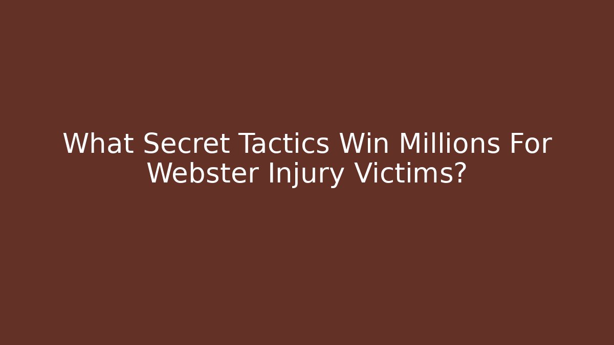 What Secret Tactics Win Millions For Webster Injury Victims?