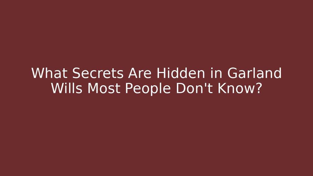 What Secrets Are Hidden in Garland Wills Most People Don’t Know?