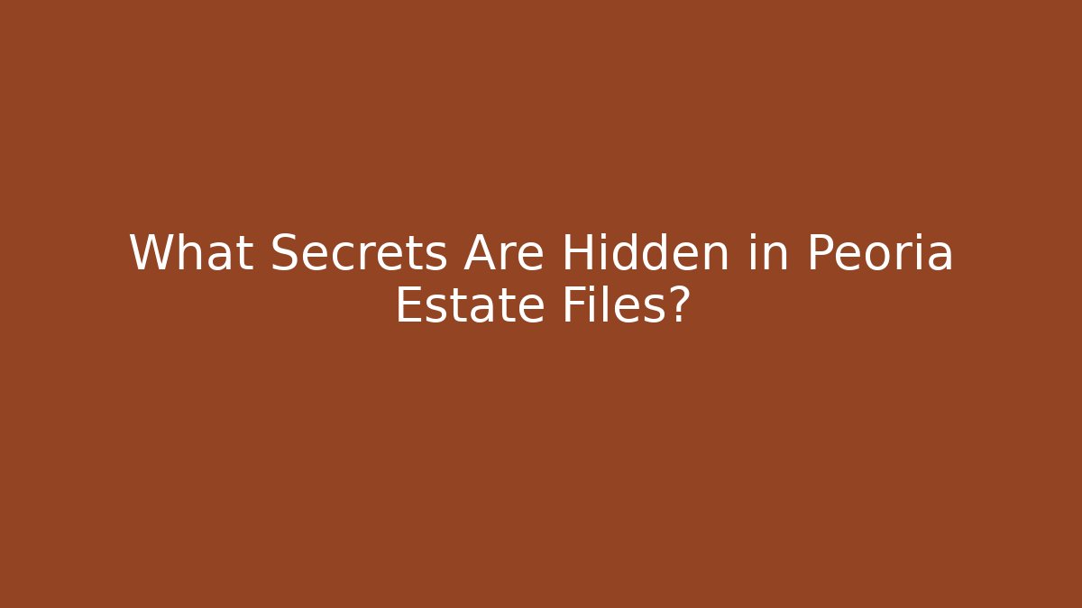 What Secrets Are Hidden in Peoria Estate Files?