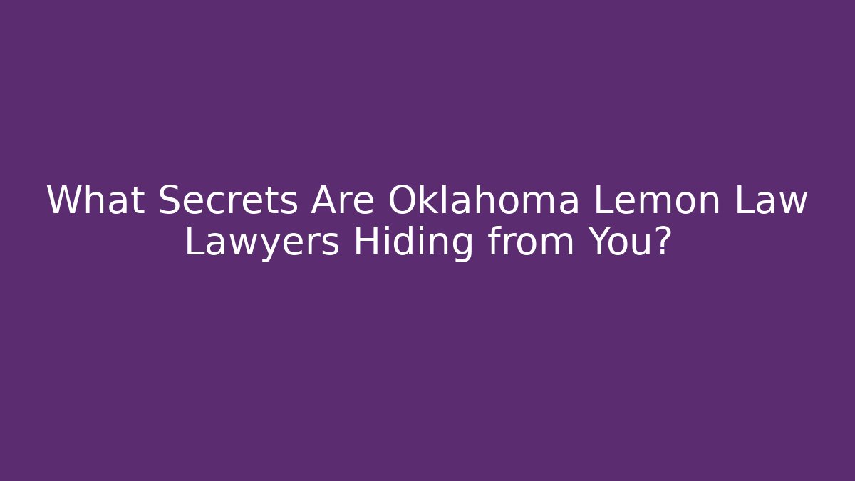 What Secrets Are Oklahoma Lemon Law Lawyers Hiding from You?