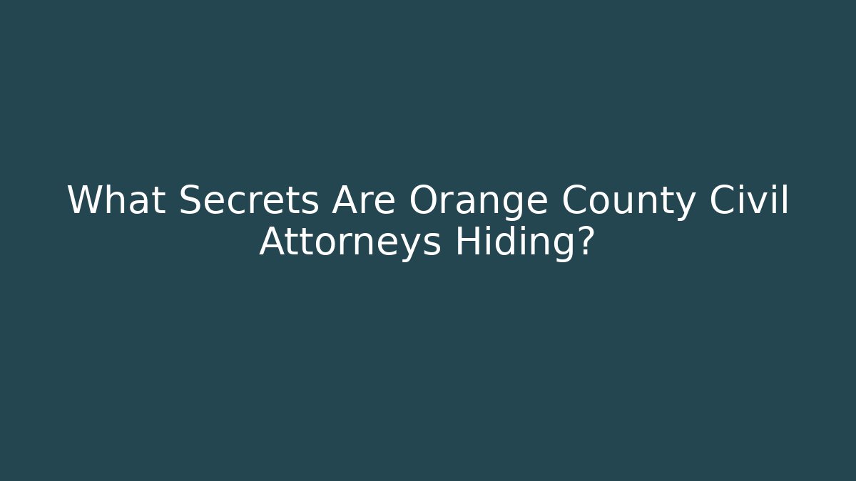 What Secrets Are Orange County Civil Attorneys Hiding?