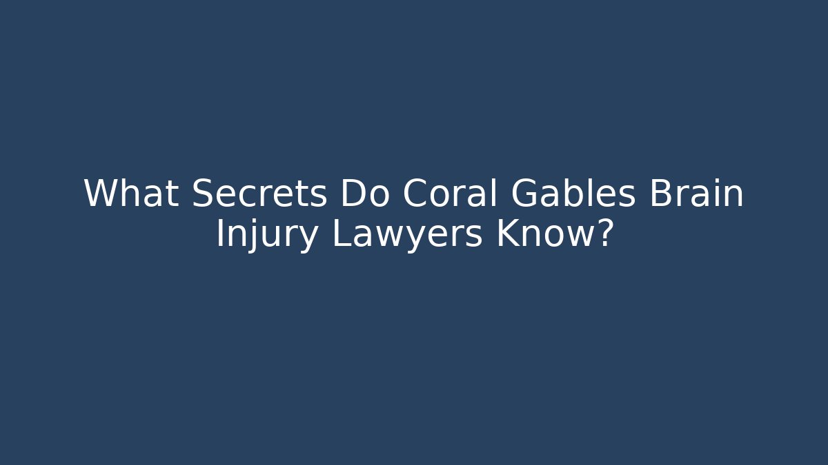 What Secrets Do Coral Gables Brain Injury Lawyers Know?