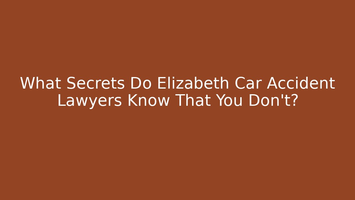 What Secrets Do Elizabeth Car Accident Lawyers Know That You Don't? - V Auction