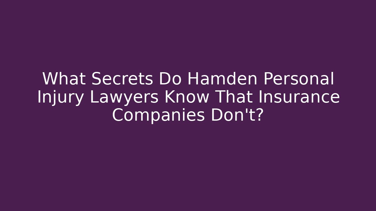 What Secrets Do Hamden Personal Injury Lawyers Know That Insurance Companies Don't?