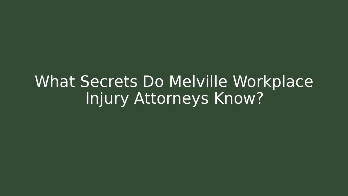 What Secrets Do Melville Workplace Injury Attorneys Know?