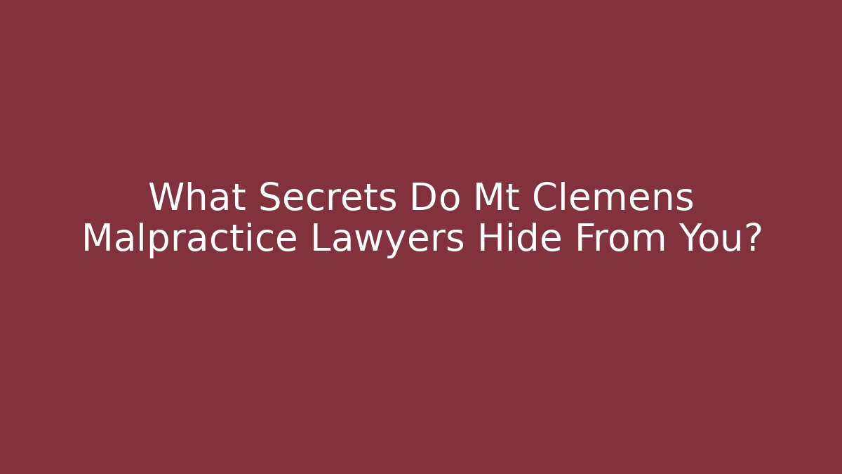 What Secrets Do Mt Clemens Malpractice Lawyers Hide From You? - V Auction