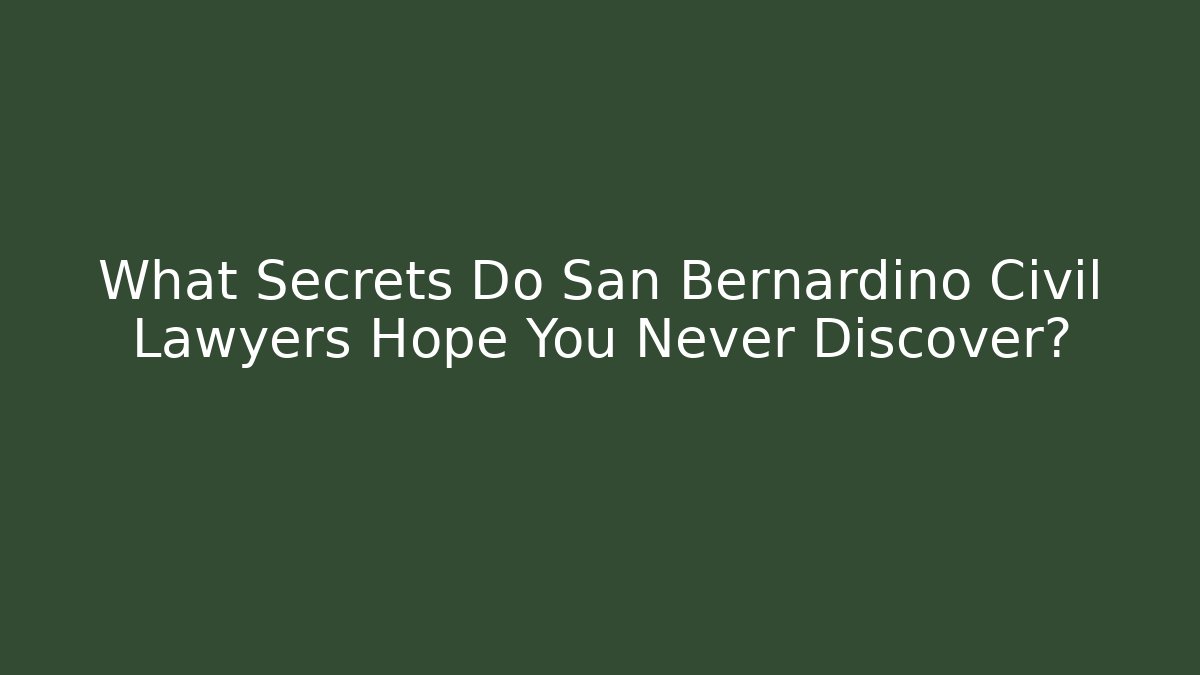 What Secrets Do San Bernardino Civil Lawyers Hope You Never Discover?