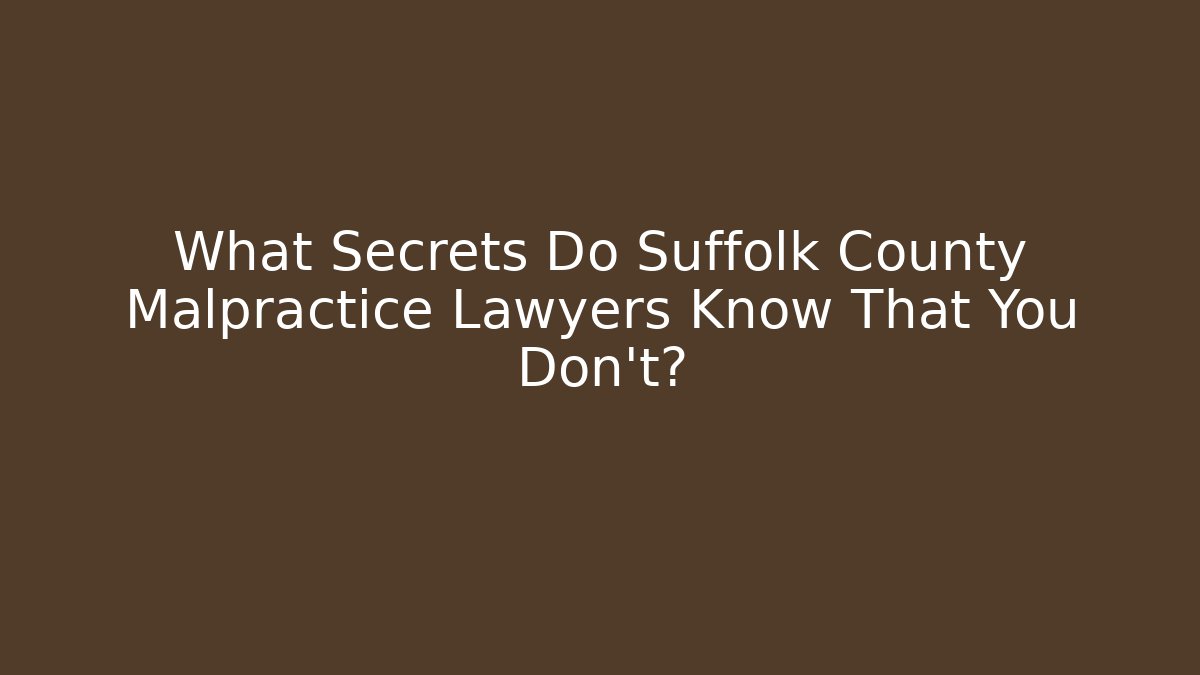 What Secrets Do Suffolk County Malpractice Lawyers Know That You Don’t?