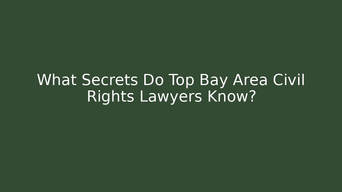 What Secrets Do Top Bay Area Civil Rights Lawyers Know?