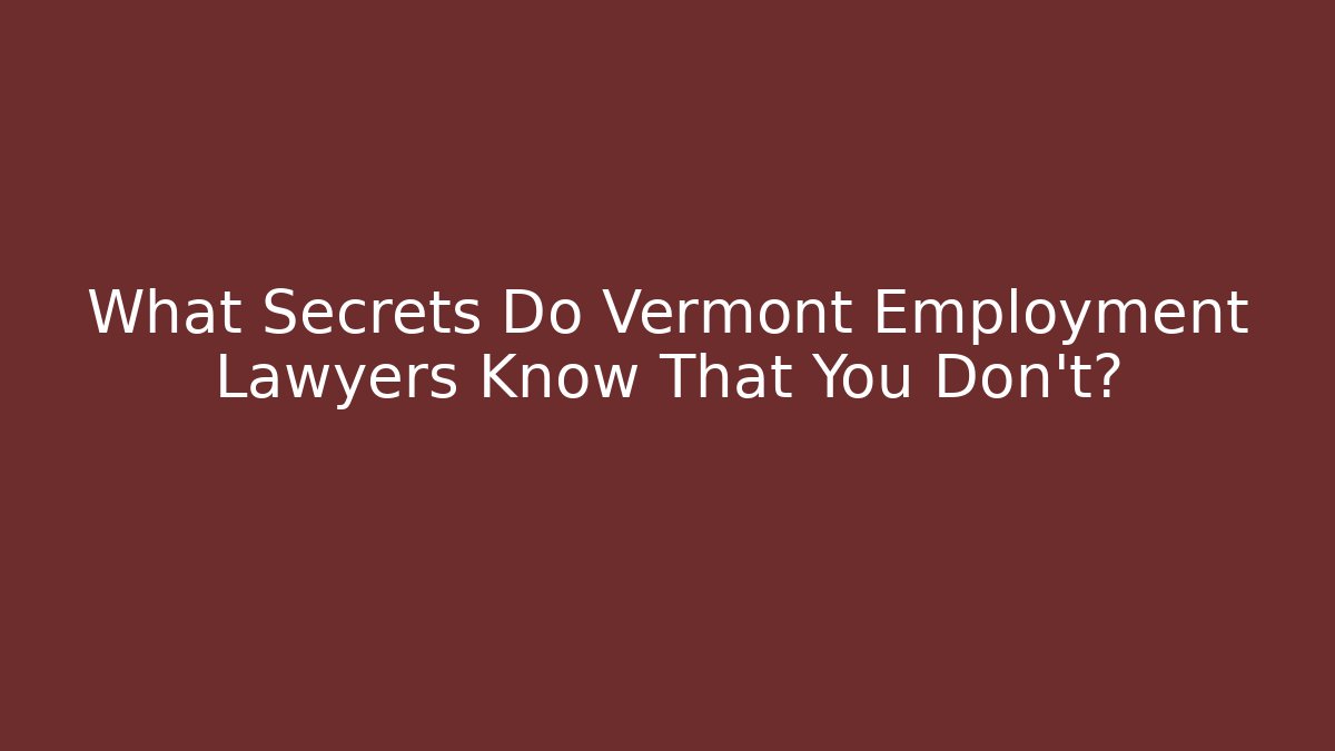 What Secrets Do Vermont Employment Lawyers Know That You Don't?