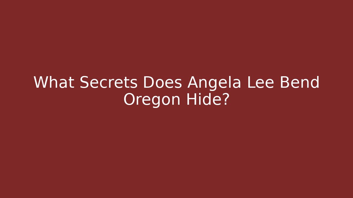 What Secrets Does Angela Lee Bend Oregon Hide?