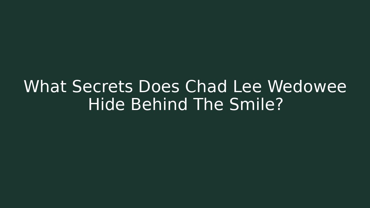 What Secrets Does Chad Lee Wedowee Hide Behind The Smile? - V Auction