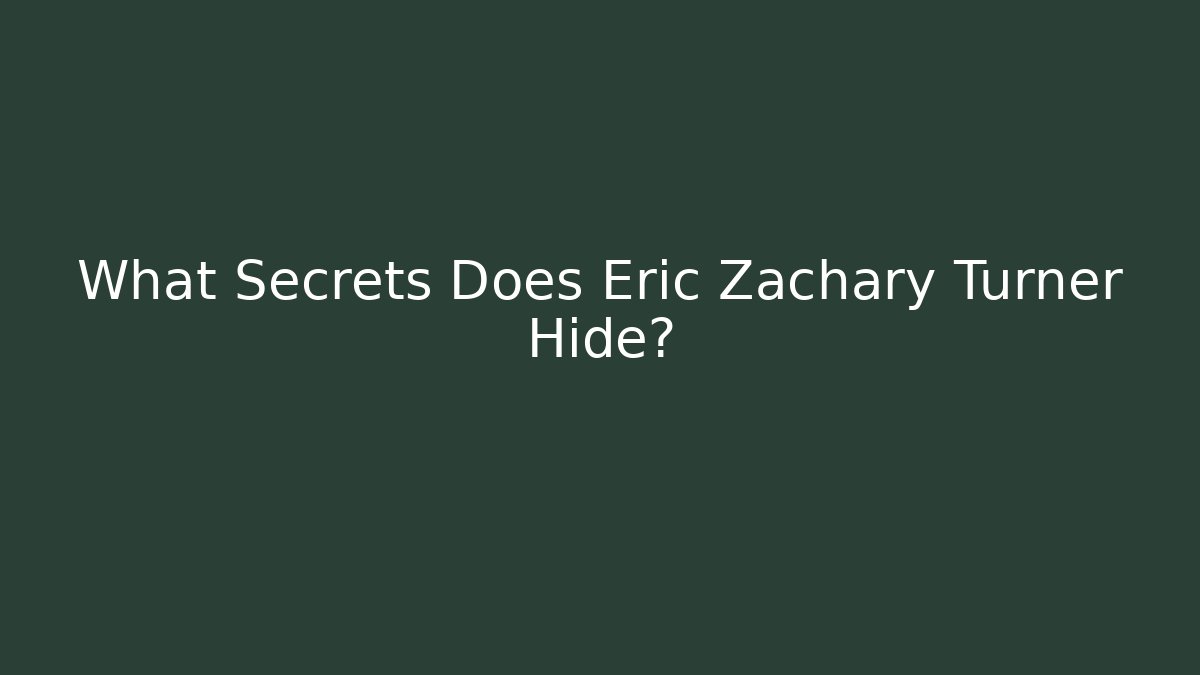 What Secrets Does Eric Zachary Turner Hide?