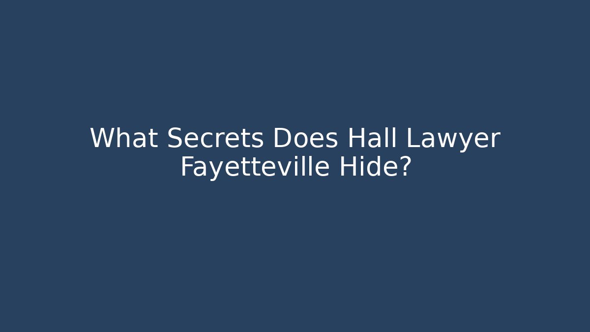 What Secrets Does Hall Lawyer Fayetteville Hide?
