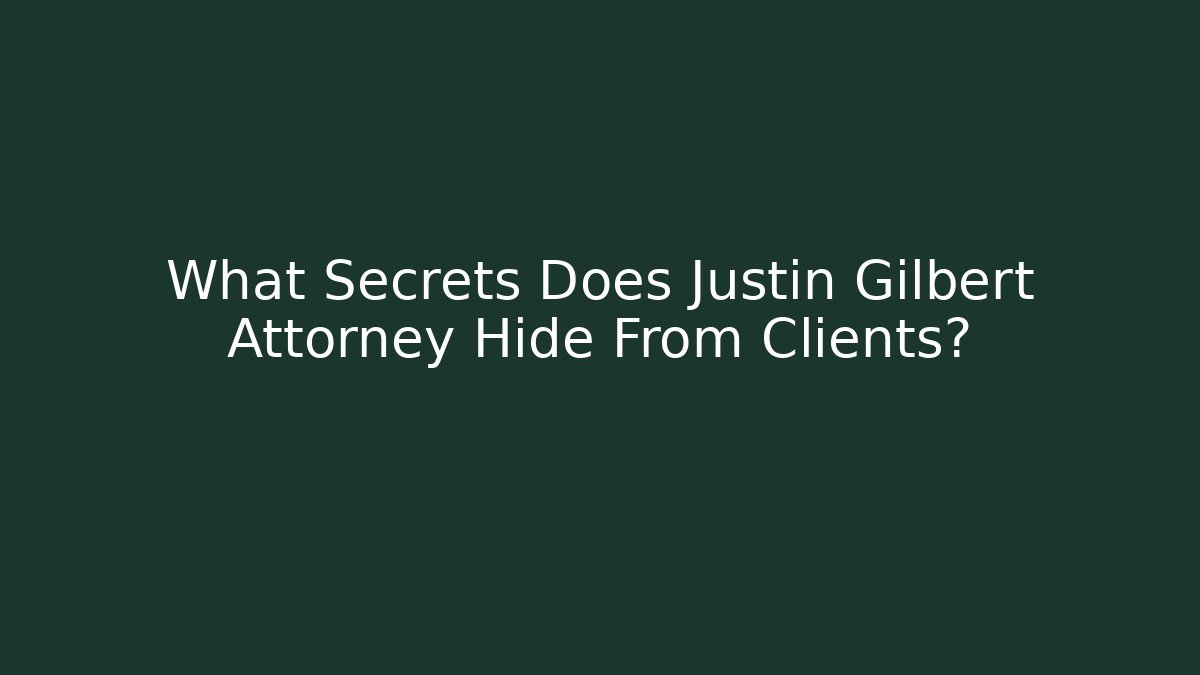 What Secrets Does Justin Gilbert Attorney Hide From Clients?