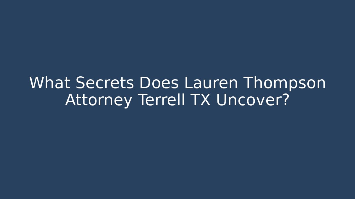 What Secrets Does Lauren Thompson Attorney Terrell TX Uncover?