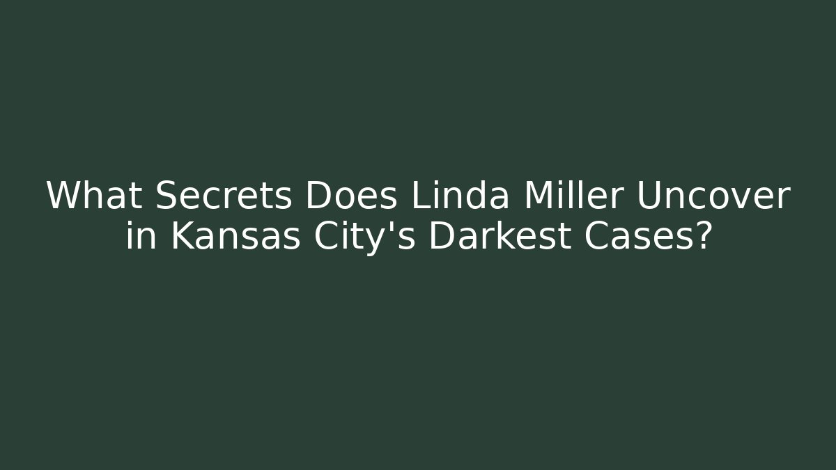 What Secrets Does Linda Miller Uncover in Kansas City's Darkest Cases?