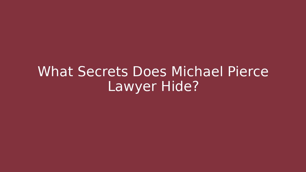 What Secrets Does Michael Pierce Lawyer Hide?