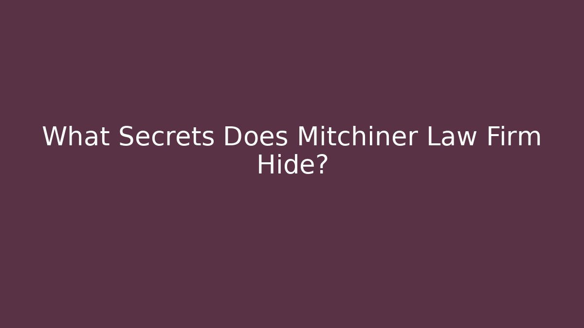 What Secrets Does Mitchiner Law Firm Hide?