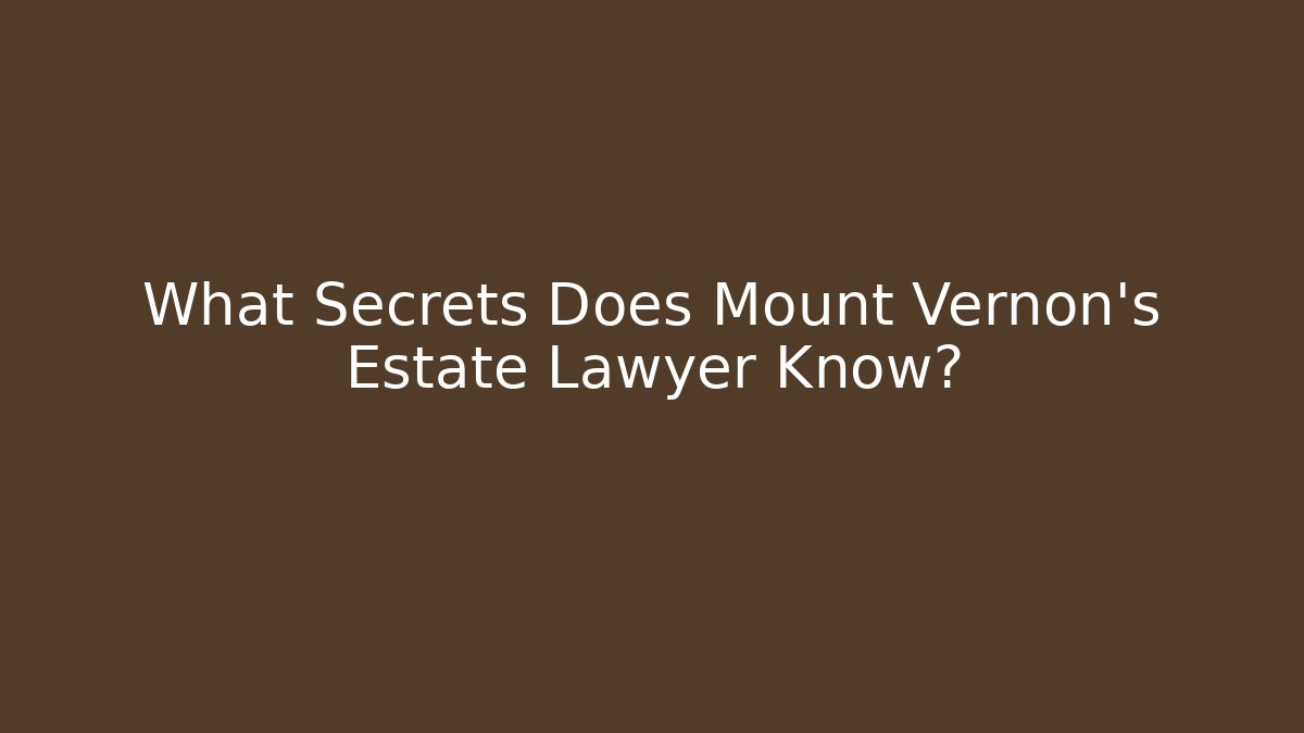 What Secrets Does Mount Vernon's Estate Lawyer Know?