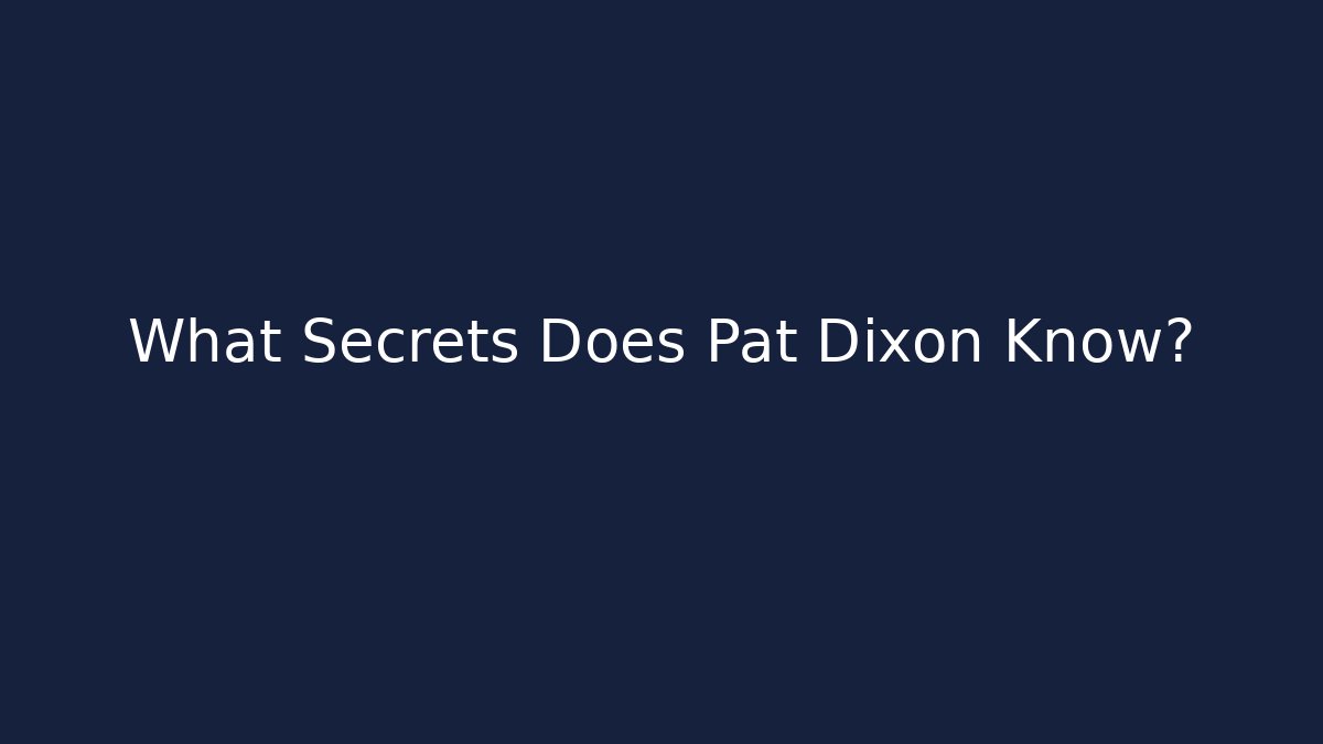 What Secrets Does Pat Dixon Know?