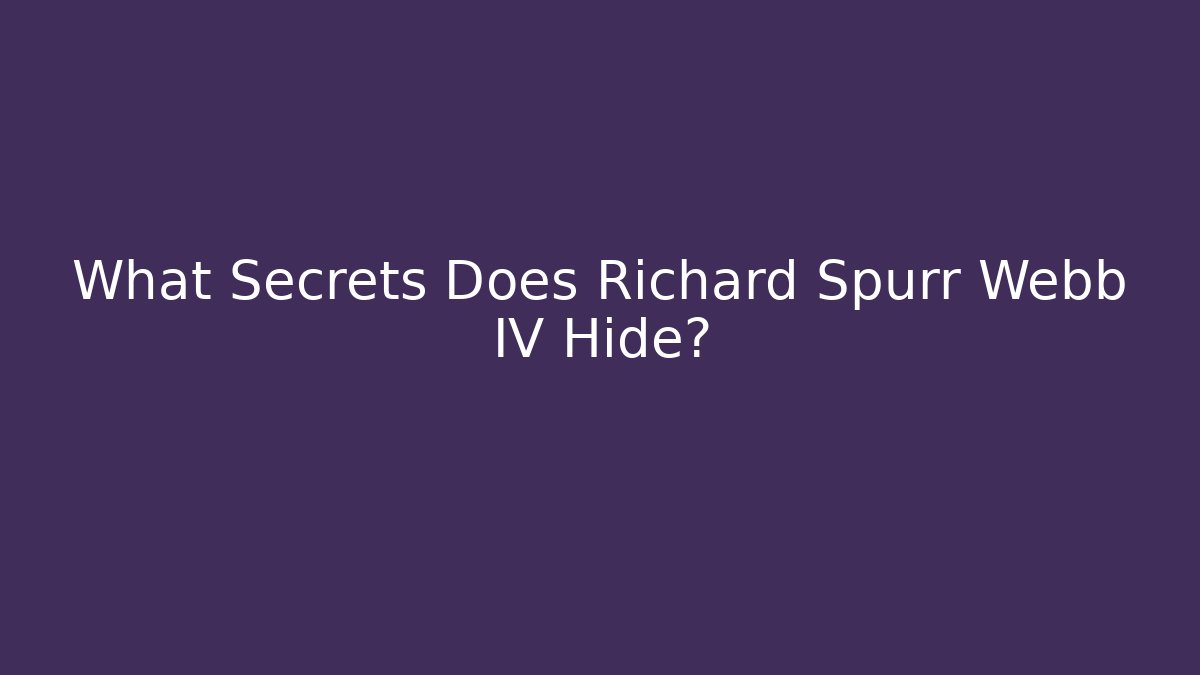 What Secrets Does Richard Spurr Webb IV Hide?