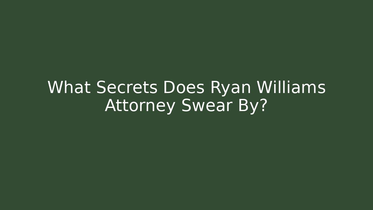 What Secrets Does Ryan Williams Attorney Swear By?