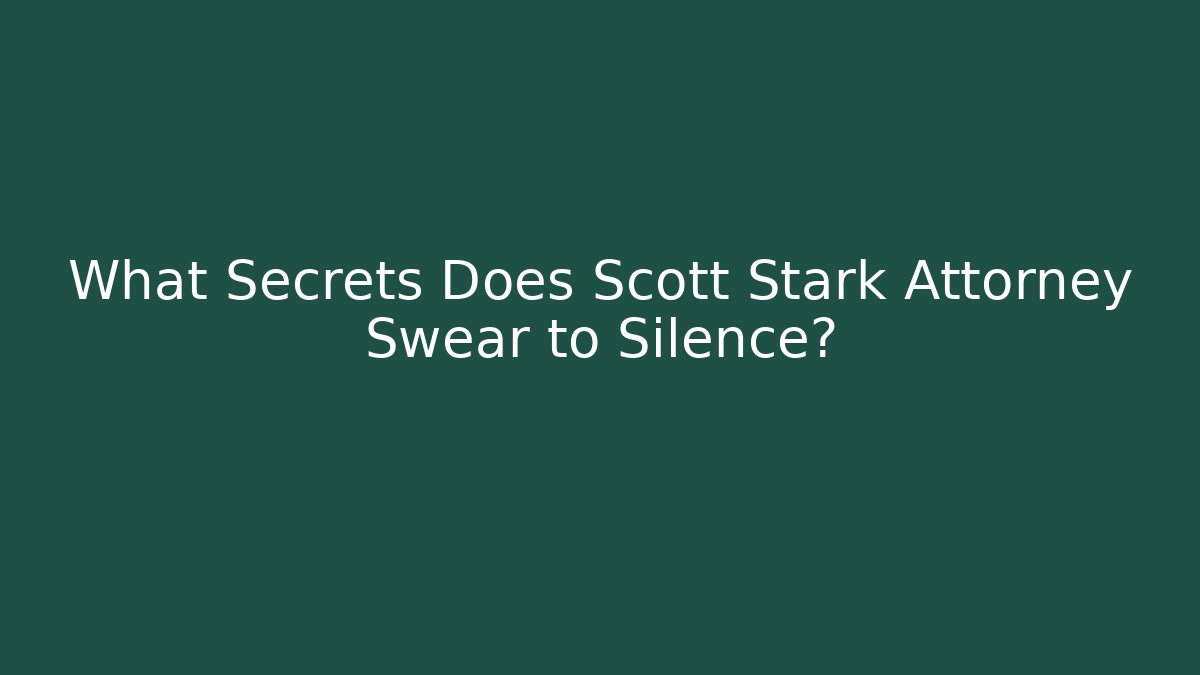 What Secrets Does Scott Stark Attorney Swear to Silence?