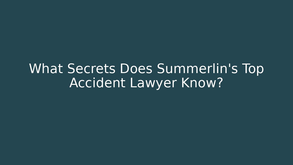 What Secrets Does Summerlin's Top Accident Lawyer Know?