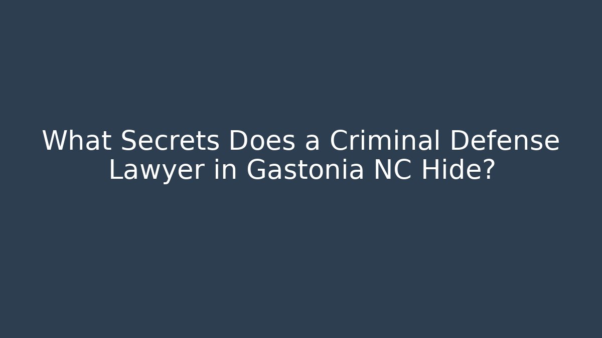 What Secrets Does a Criminal Defense Lawyer in Gastonia NC Hide?