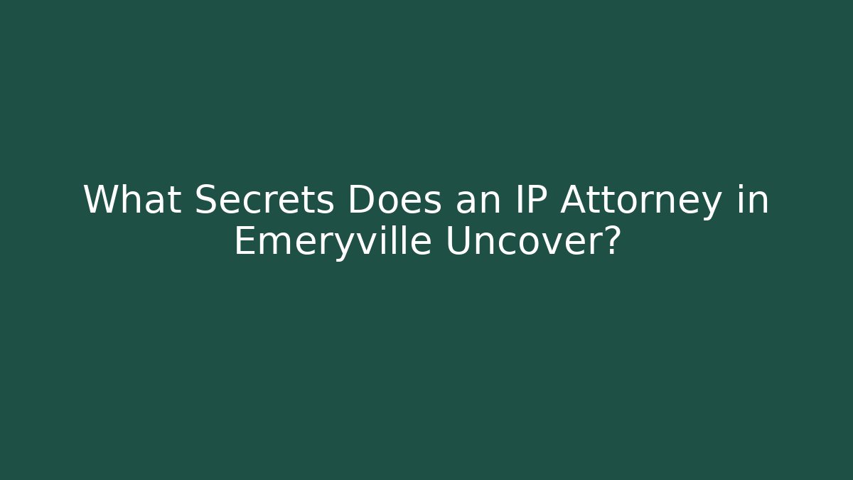 What Secrets Does an IP Attorney in Emeryville Uncover?