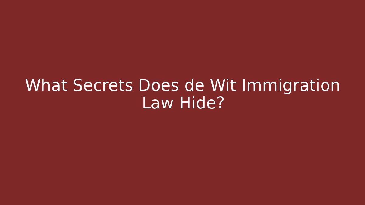 What Secrets Does de Wit Immigration Law Hide?