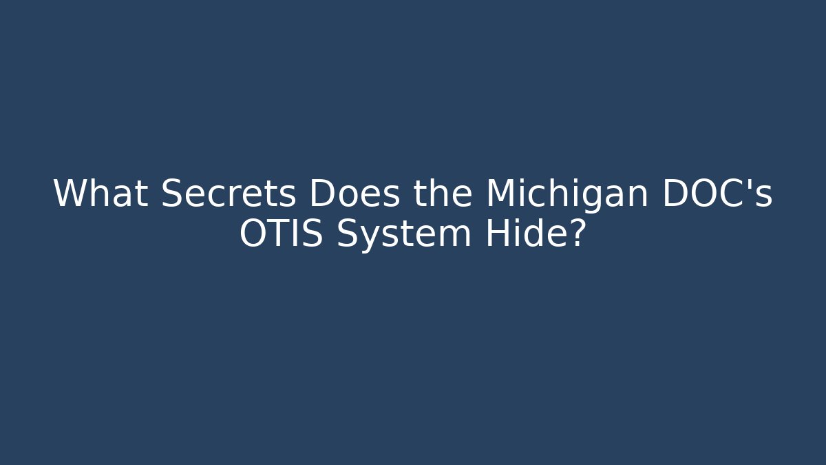 What Secrets Does the Michigan DOC's OTIS System Hide?