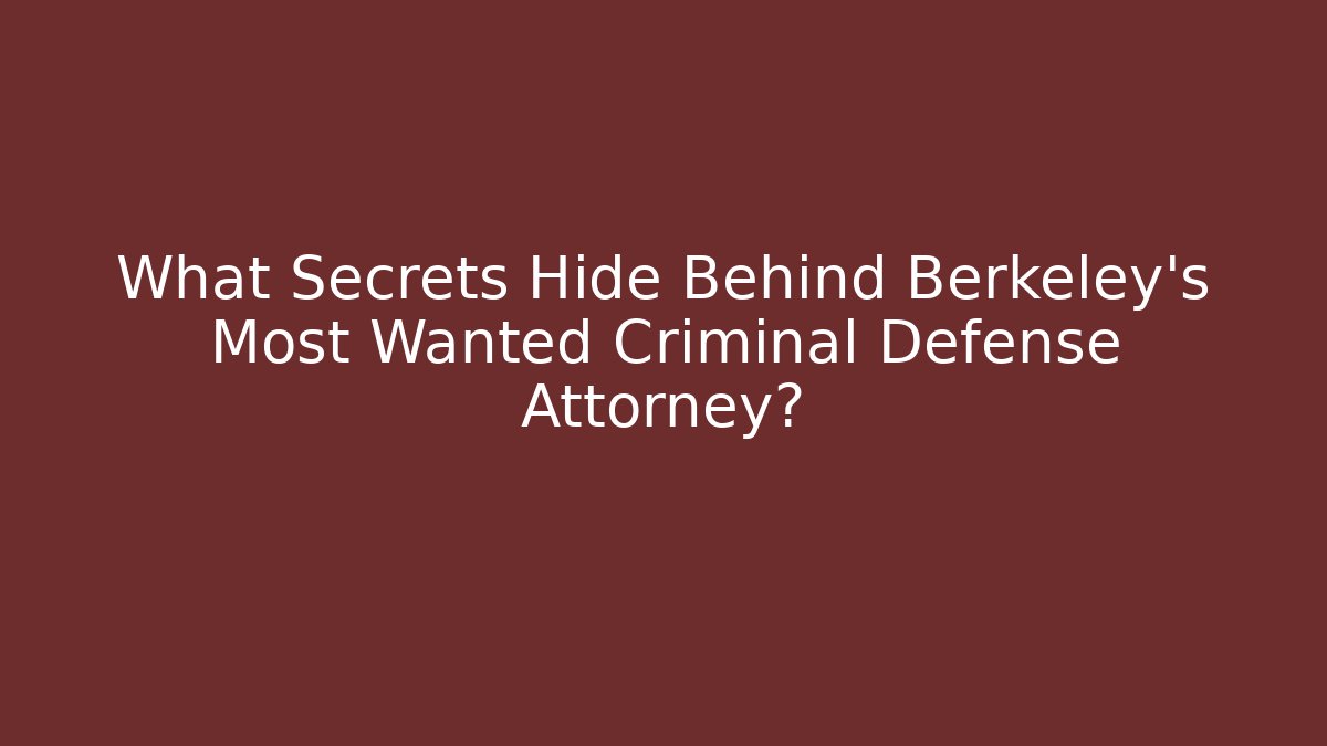 What Secrets Hide Behind Berkeley’s Most Wanted Criminal Defense Attorney?
