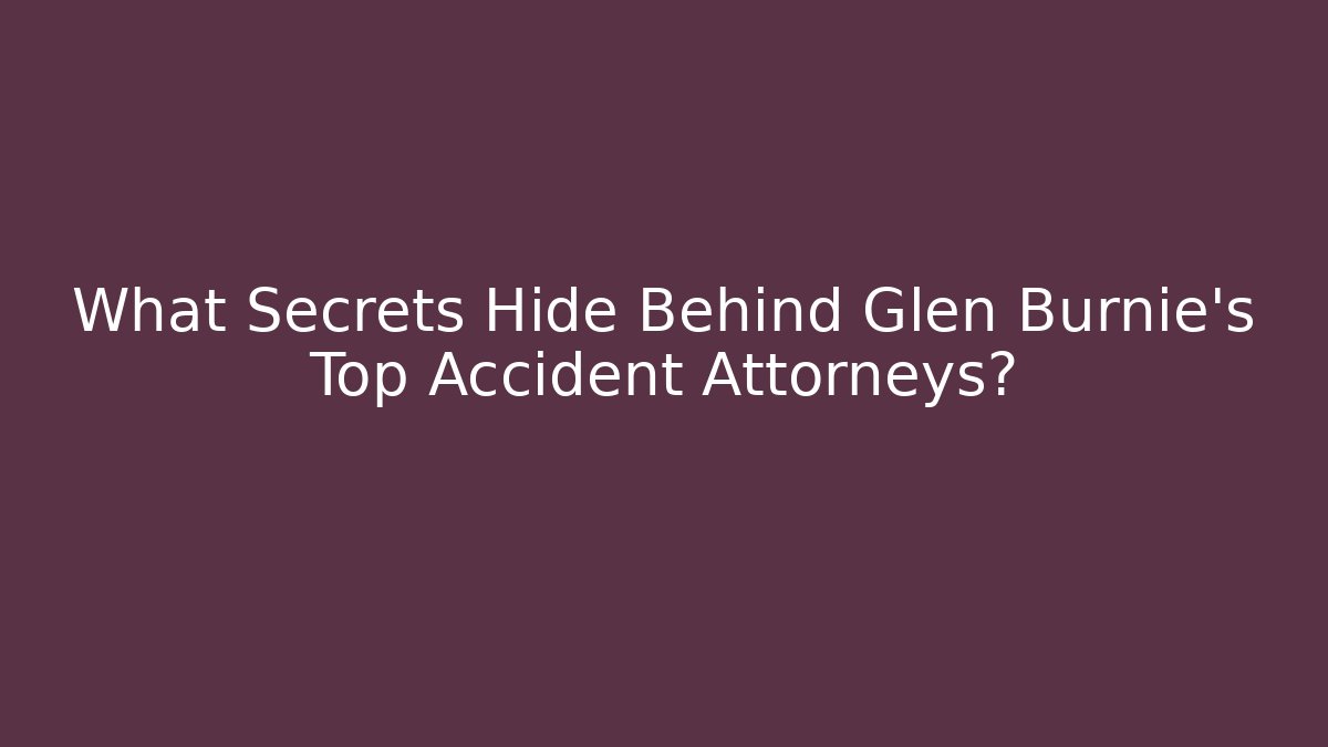 What Secrets Hide Behind Glen Burnie's Top Accident Attorneys?