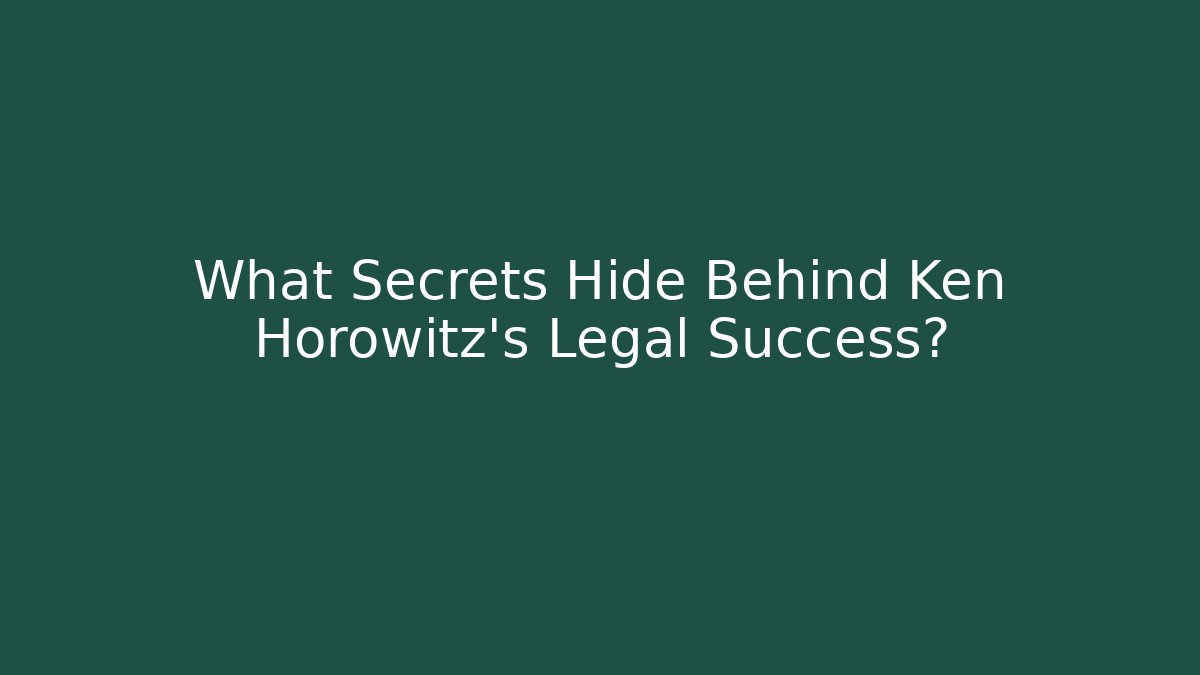 What Secrets Hide Behind Ken Horowitz's Legal Success?