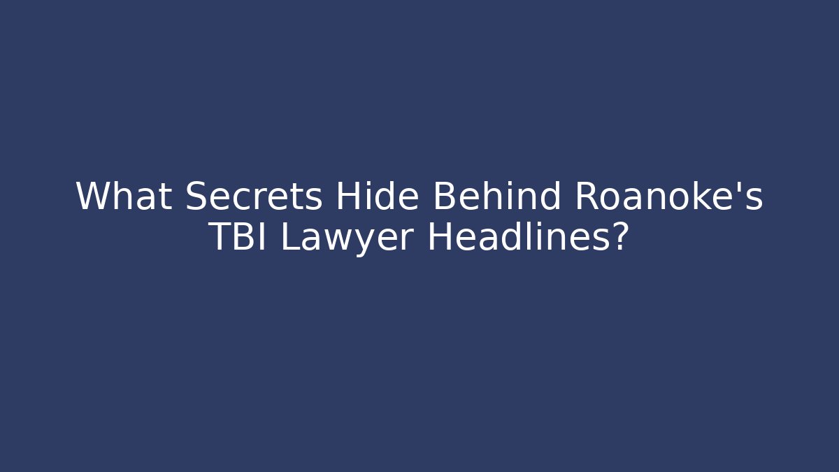 What Secrets Hide Behind Roanoke’s TBI Lawyer Headlines?