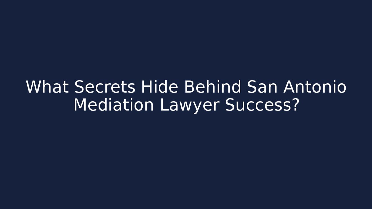 What Secrets Hide Behind San Antonio Mediation Lawyer Success?