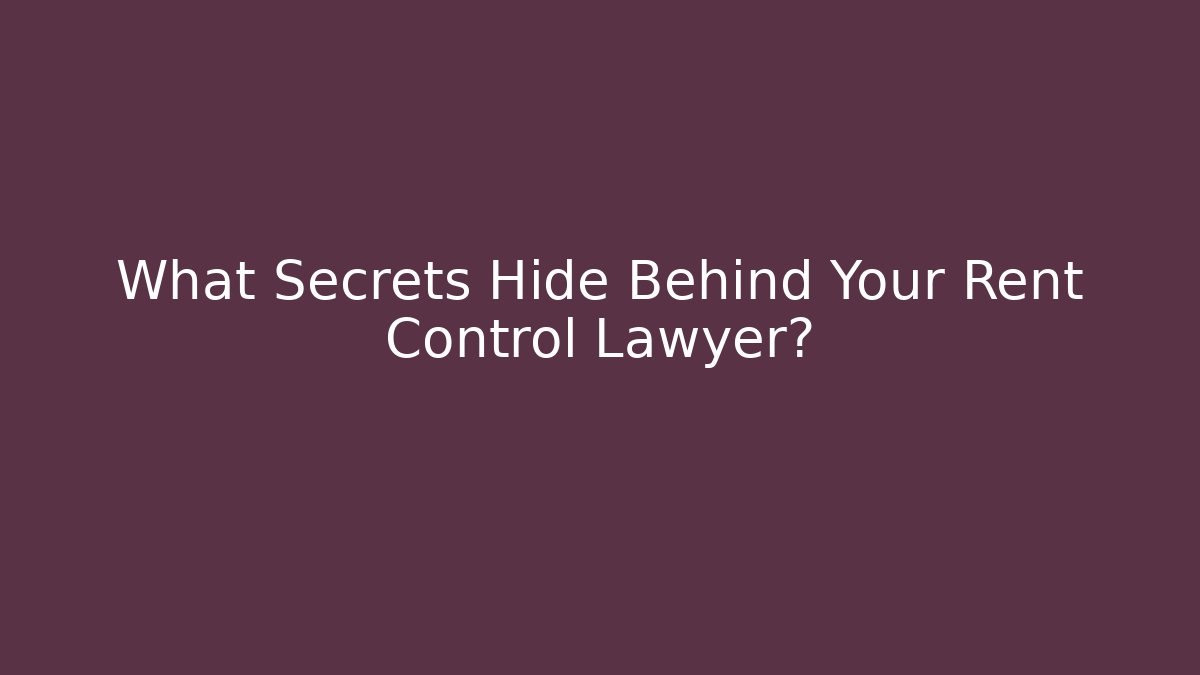 What Secrets Hide Behind Your Rent Control Lawyer?