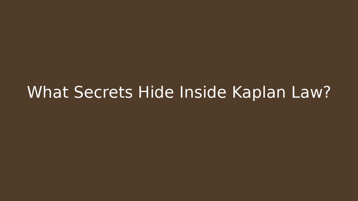 What Secrets Hide Inside Kaplan Law?