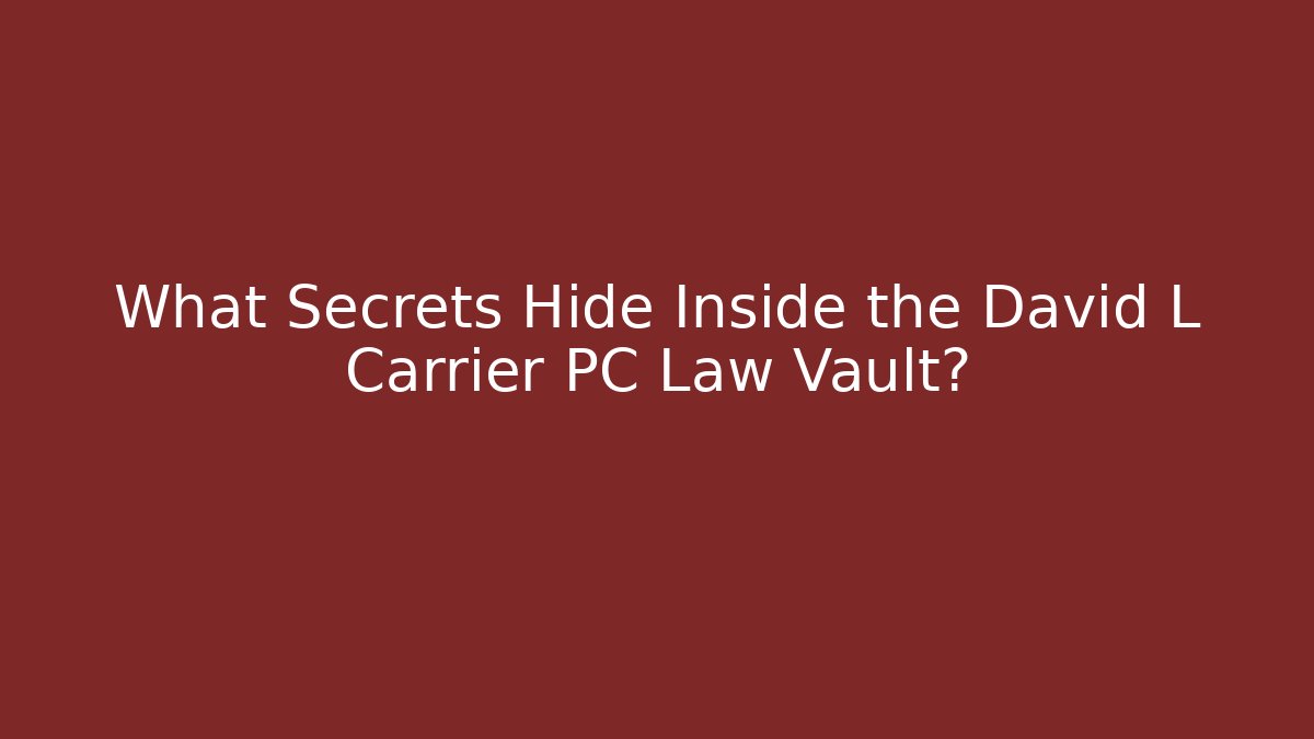 What Secrets Hide Inside the David L Carrier PC Law Vault?