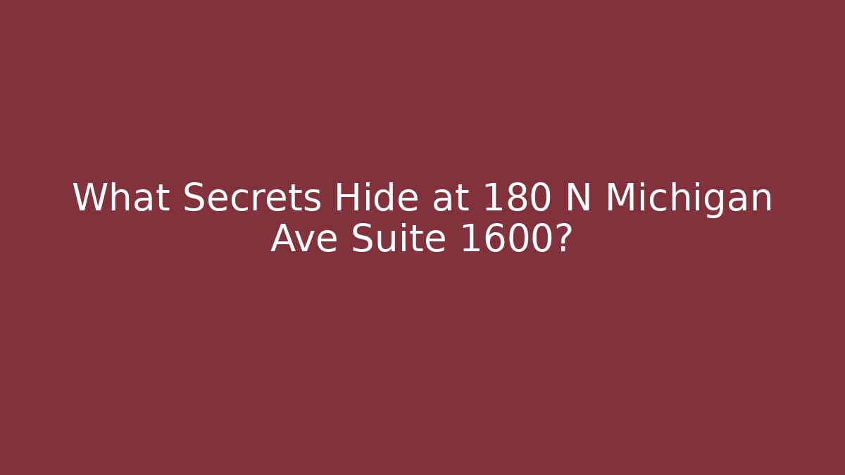 What Secrets Hide at 180 N Michigan Ave Suite 1600?