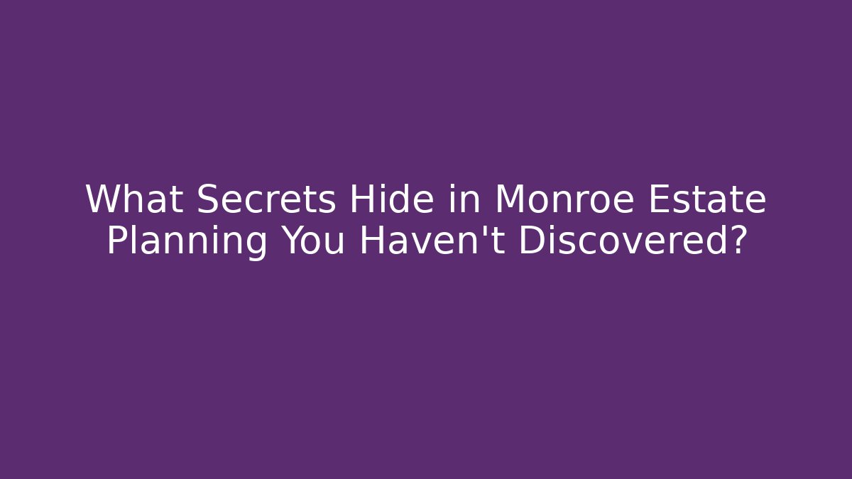 What Secrets Hide in Monroe Estate Planning You Haven’t Discovered?