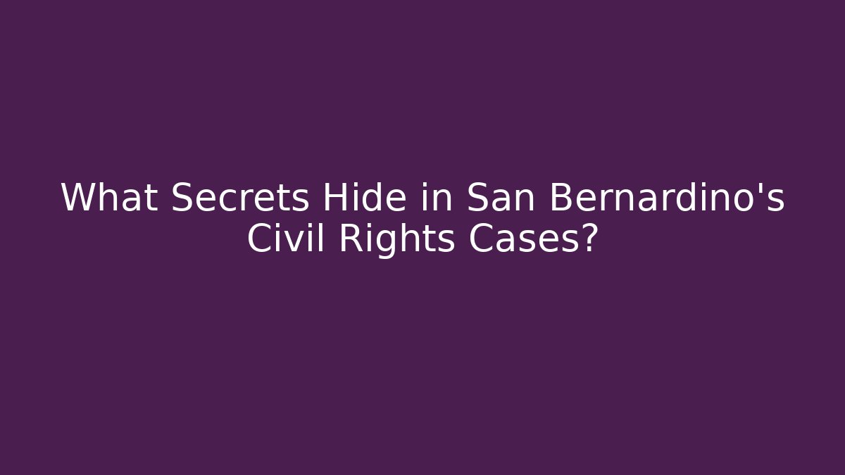 What Secrets Hide in San Bernardino's Civil Rights Cases?