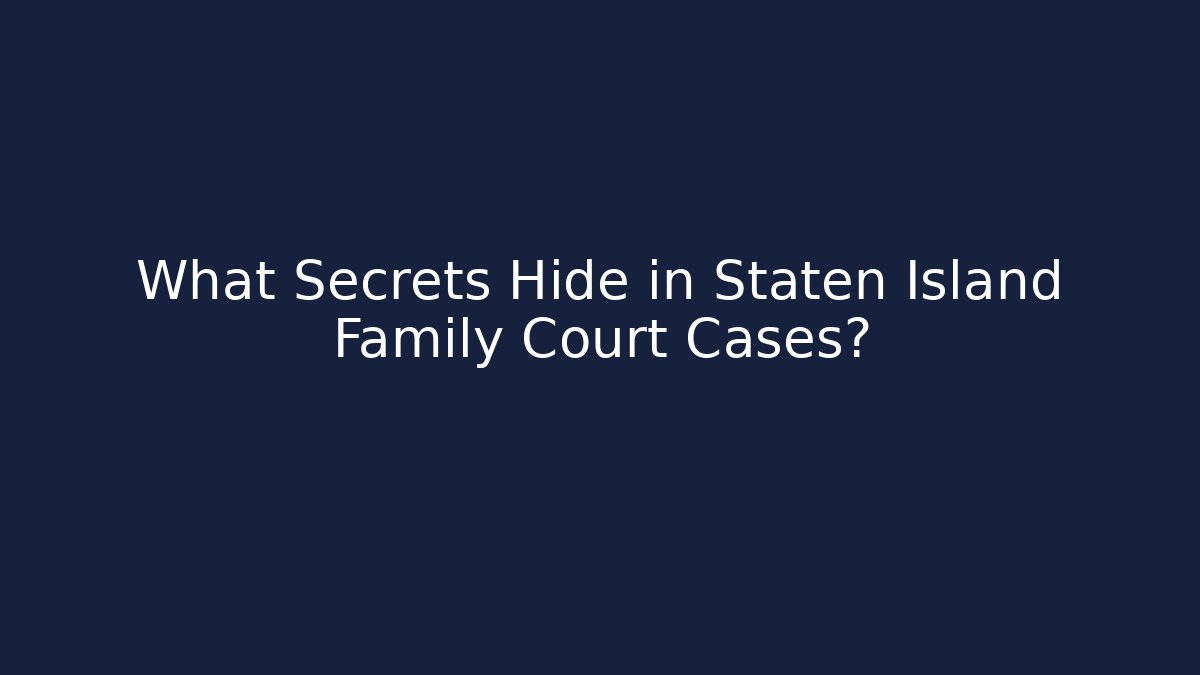 What Secrets Hide in Staten Island Family Court Cases?