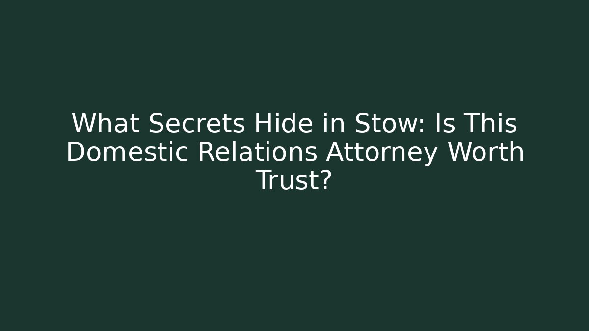 What Secrets Hide in Stow: Is This Domestic Relations Attorney Worth Trust?