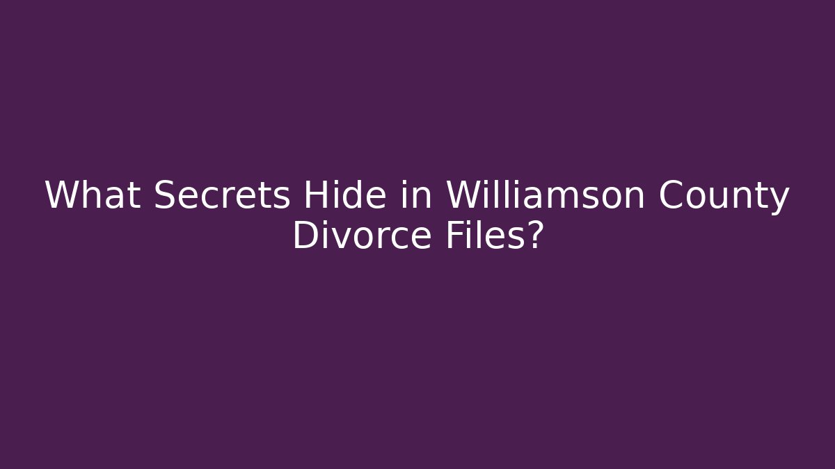 What Secrets Hide in Williamson County Divorce Files?