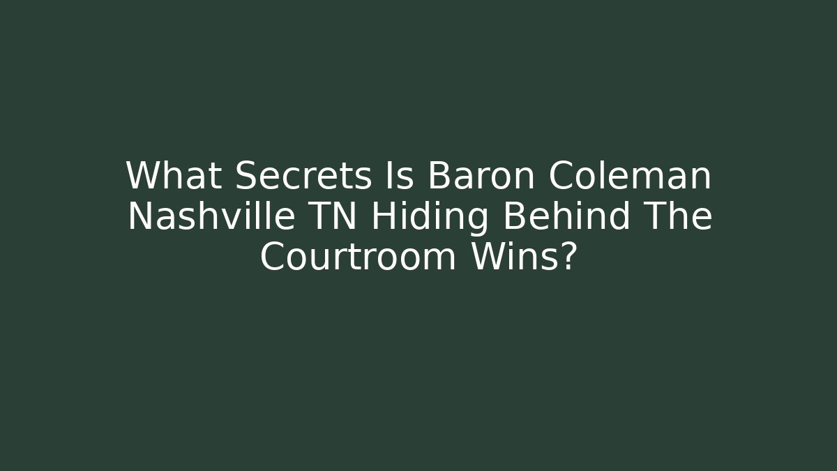 What Secrets Is Baron Coleman Nashville TN Hiding Behind The Courtroom Wins?